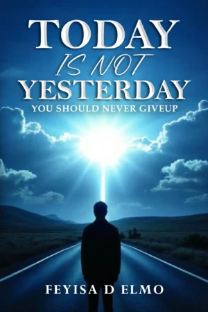 Today Is Not Yesterday: You Should Never Giveup
